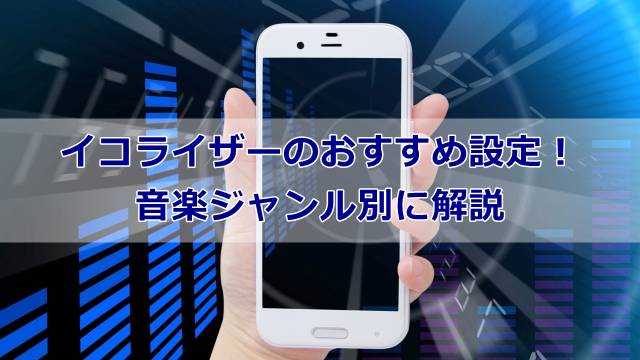 イコライザーのおすすめ設定！音楽ジャンル別に解説