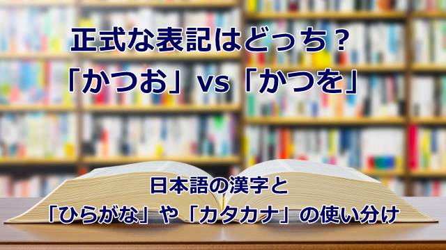 正式な表記はどっち？「かつお」vs「かつを」